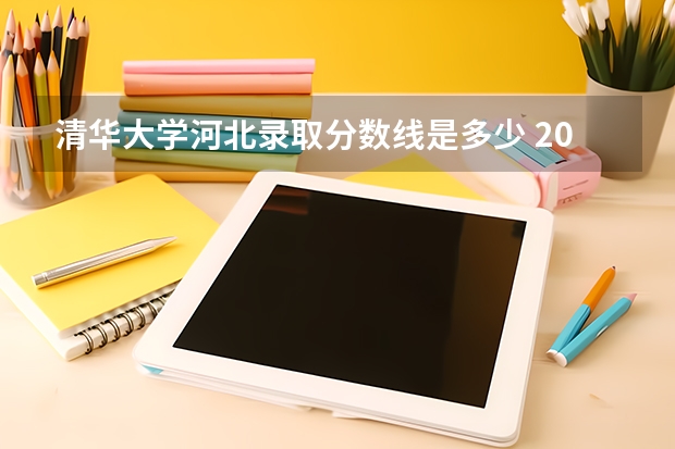 清华大学河北录取分数线是多少 2024招生人数预测