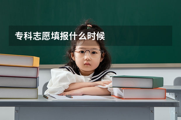 专科志愿填报什么时候