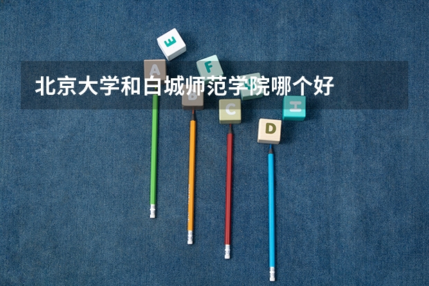 北京大学和白城师范学院哪个好
