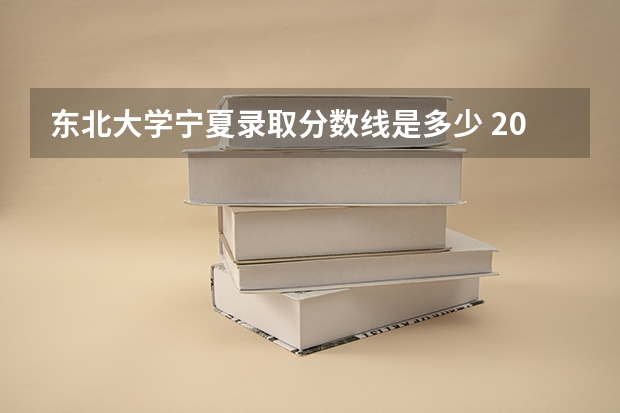 东北大学宁夏录取分数线是多少 2024招生人数预测