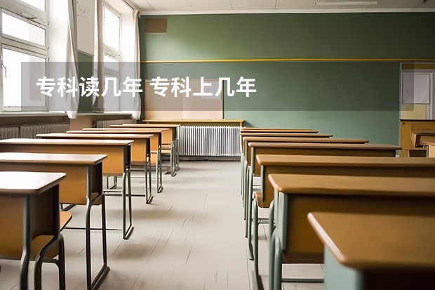 专科读几年 专科上几年