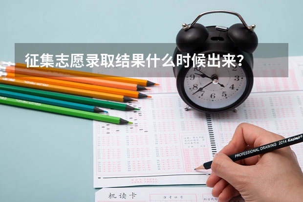征集志愿录取结果什么时候出来？