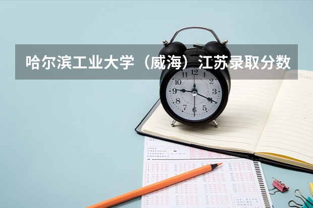 哈尔滨工业大学（威海）江苏录取分数线是多少 2024招生人数预测