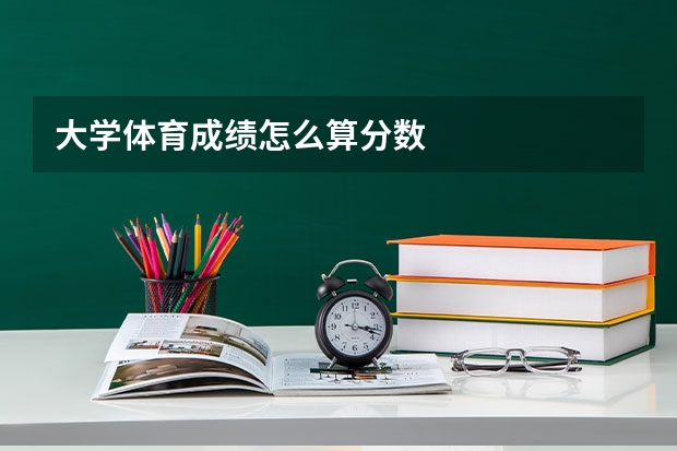 大学体育成绩怎么算分数