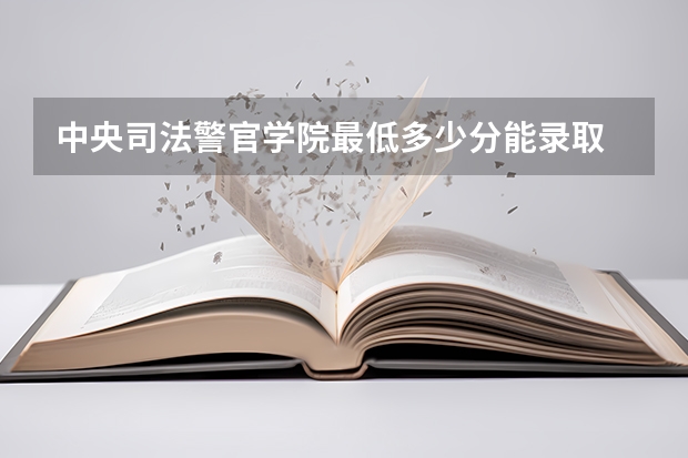 中央司法警官学院最低多少分能录取 河北历年录取分数线一览