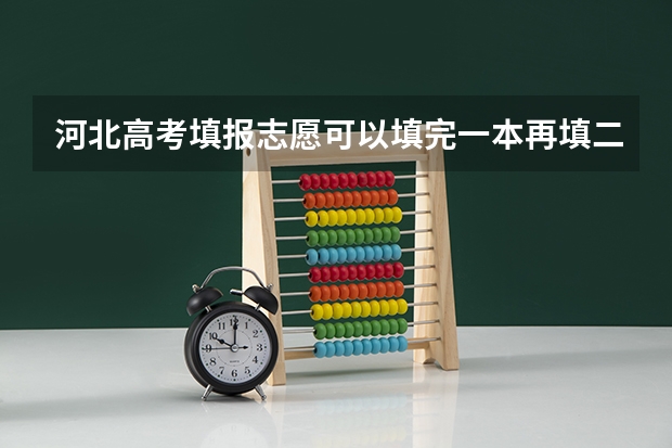 河北高考填报志愿可以填完一本再填二本吗