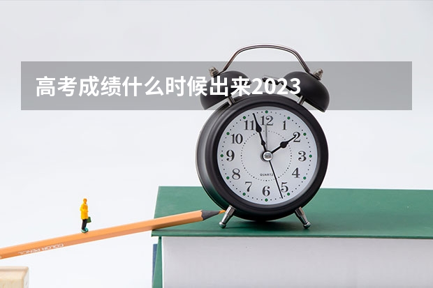 高考成绩什么时候出来2023