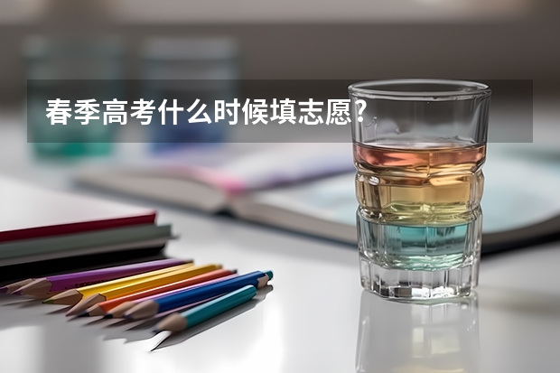 春季高考什么时候填志愿?