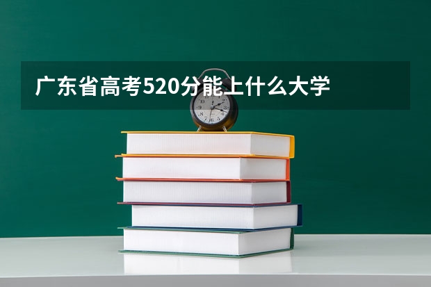 广东省高考520分能上什么大学