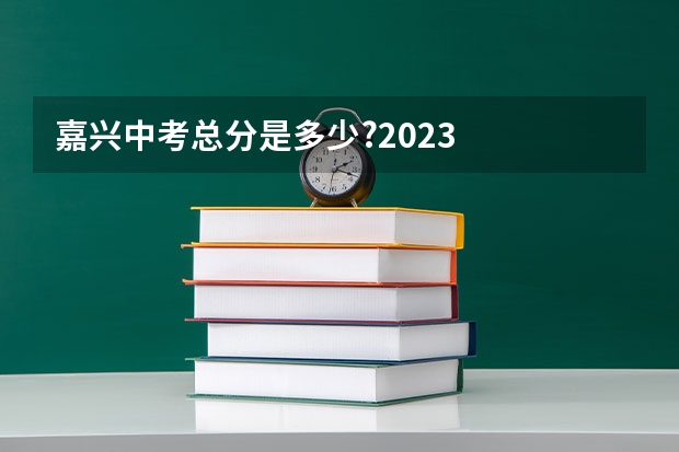嘉兴中考总分是多少?2023
