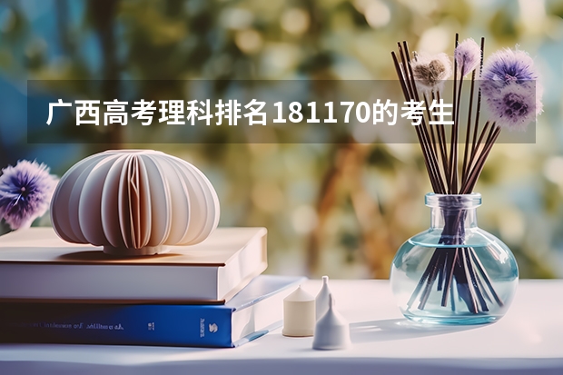 广西高考理科排名181170的考生报什么大学