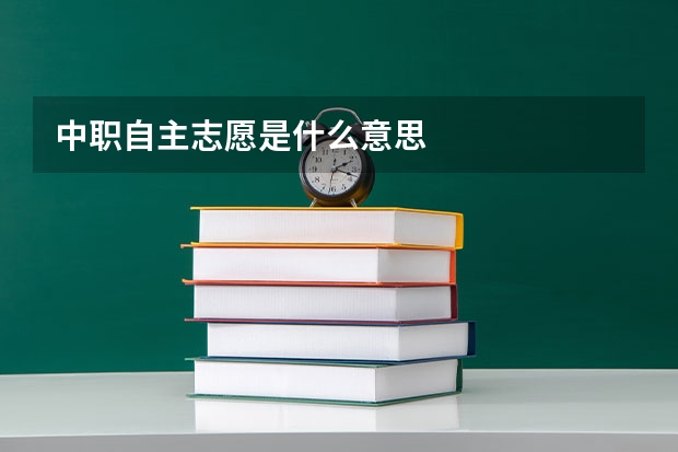 中职自主志愿是什么意思