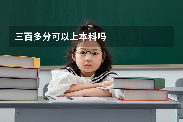 三百多分可以上本科吗
