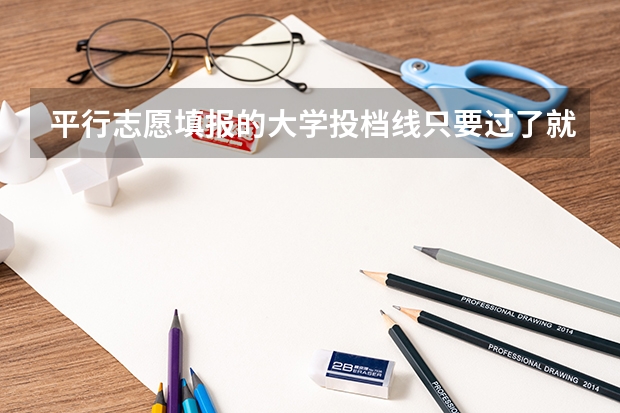 平行志愿填报的大学投档线只要过了就会投档到那个大学是吗？那么投档线是怎么得出来的？