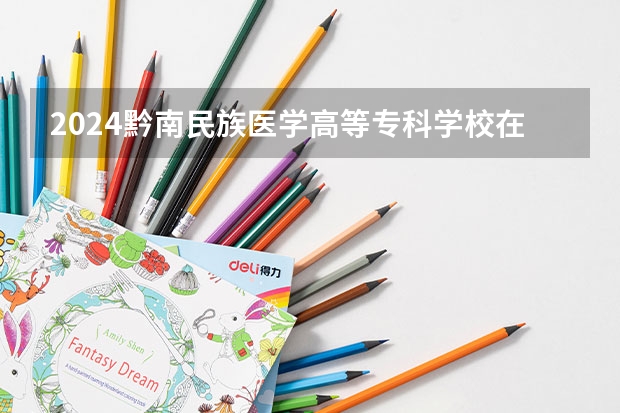 2024黔南民族医学高等专科学校在江西招生计划一览表