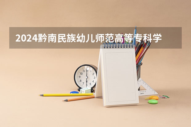 2024黔南民族幼儿师范高等专科学校在贵州招生计划一览表
