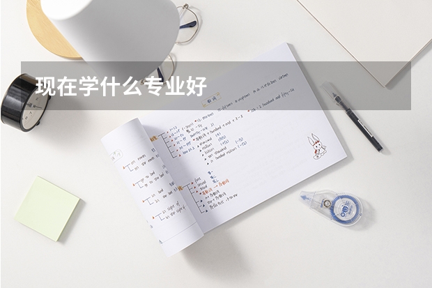 现在学什么专业好