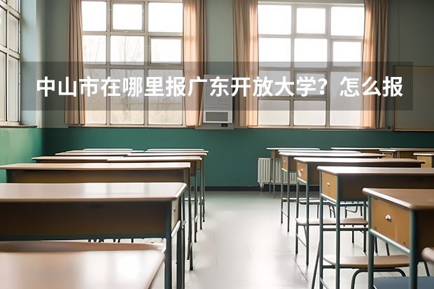 中山市在哪里报广东开放大学？怎么报名？