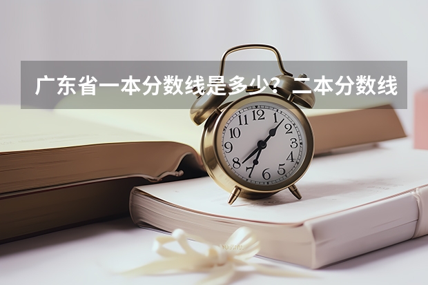 广东省一本分数线是多少？二本分数线是多少？