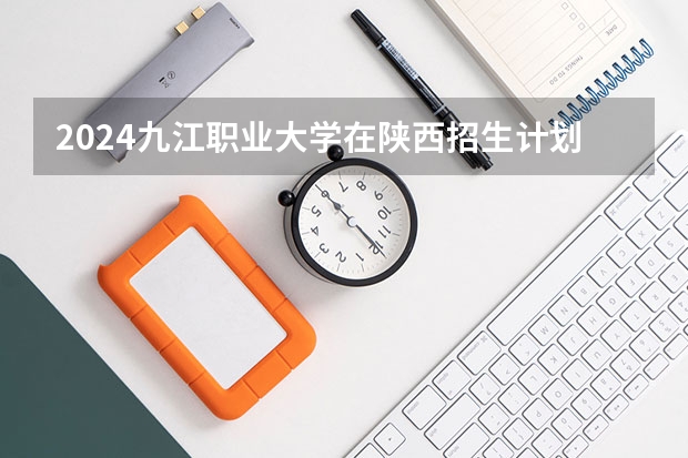 2024九江职业大学在陕西招生计划一览表