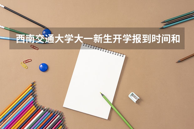 西南交通大学大一新生开学报到时间和新生入学手册指南 东北电力大学大一新生开学报到时间和新生入学手册指南