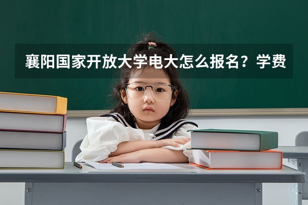 襄阳国家开放大学电大怎么报名？学费多少