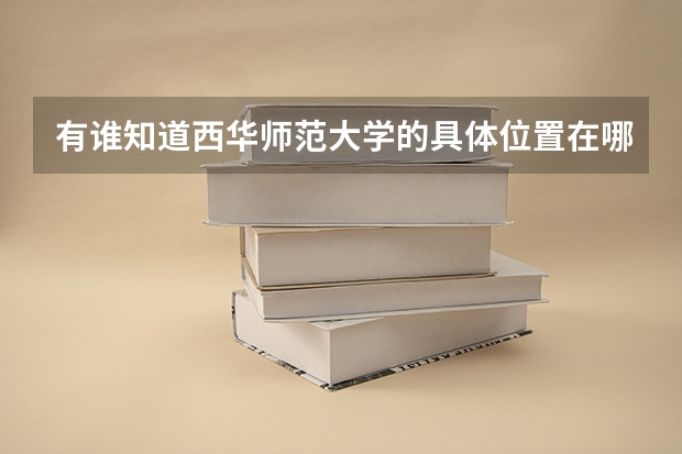有谁知道西华师范大学的具体位置在哪里？