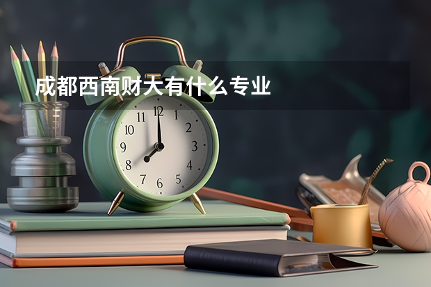 成都西南财大有什么专业