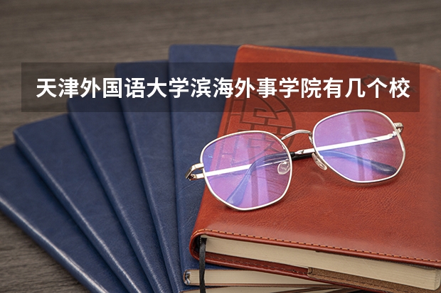 天津外国语大学滨海外事学院有几个校区,哪个校区最好及各校区介绍