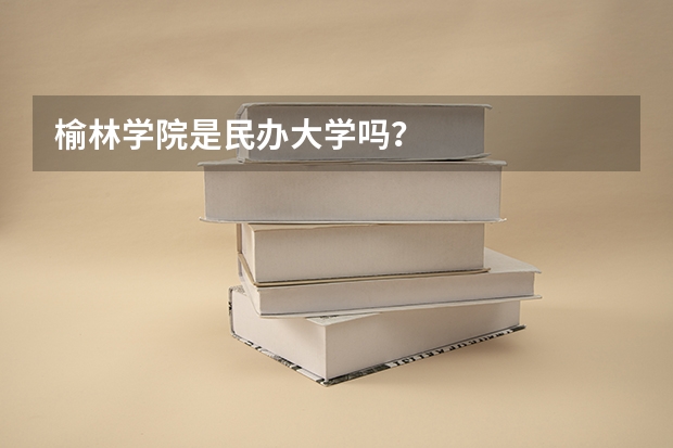 榆林学院是民办大学吗？