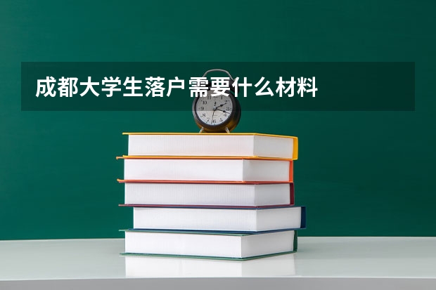 成都大学生落户需要什么材料