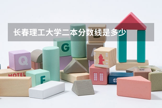 长春理工大学二本分数线是多少