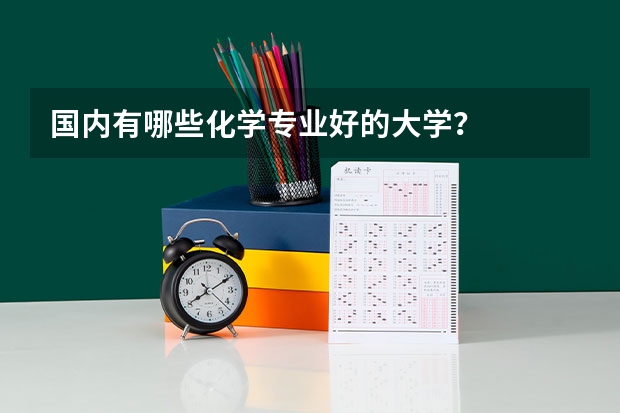 国内有哪些化学专业好的大学？