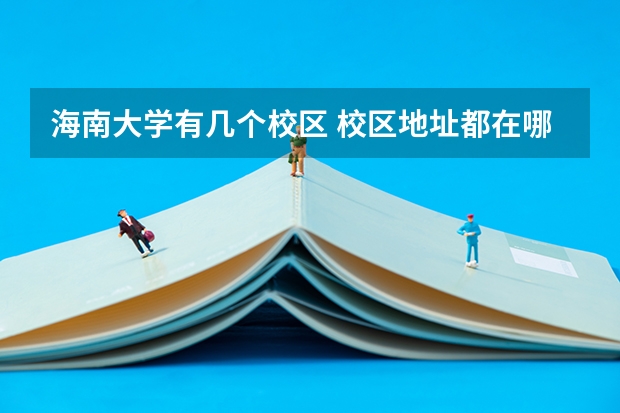 海南大学有几个校区 校区地址都在哪 哪个校区最好