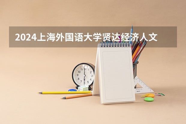 2024上海外国语大学贤达经济人文学院在河南招生计划一览表