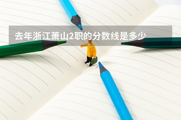 去年浙江萧山2职的分数线是多少