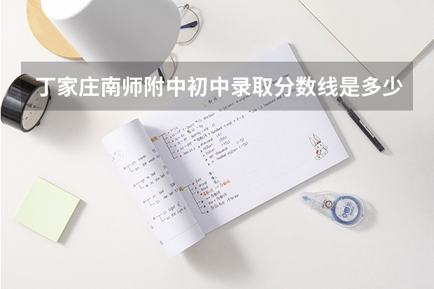 丁家庄南师附中初中录取分数线是多少
