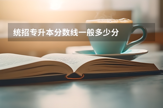 统招专升本分数线一般多少分