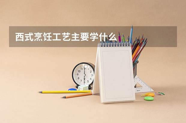 西式烹饪工艺主要学什么