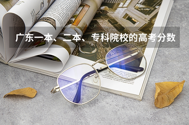 广东一本、二本、专科院校的高考分数线是多少？新闻专业怎么样？