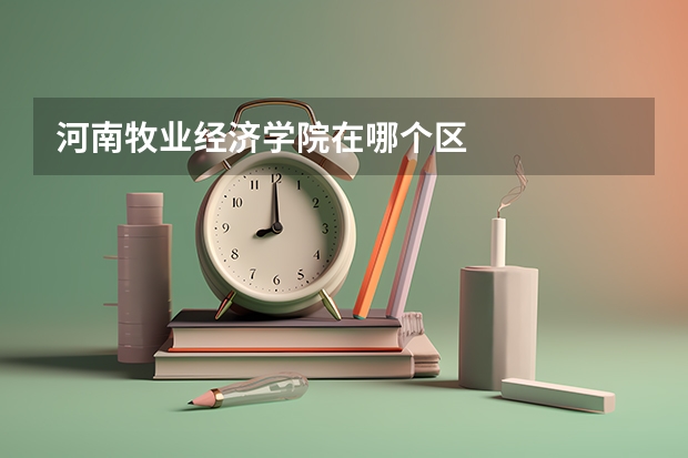 河南牧业经济学院在哪个区