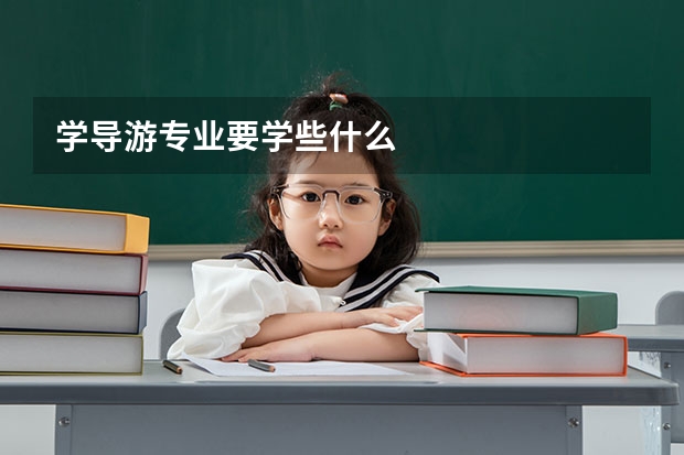 学导游专业要学些什么