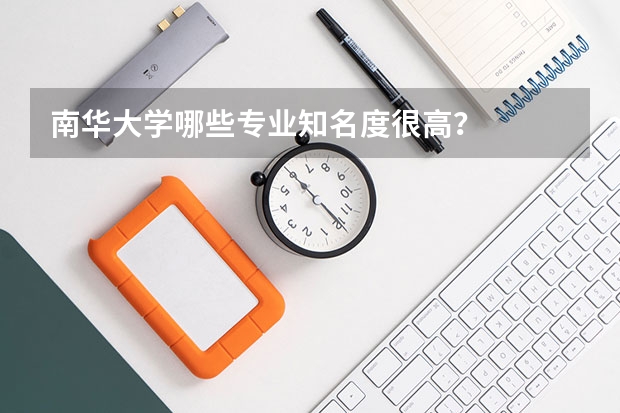 南华大学哪些专业知名度很高？