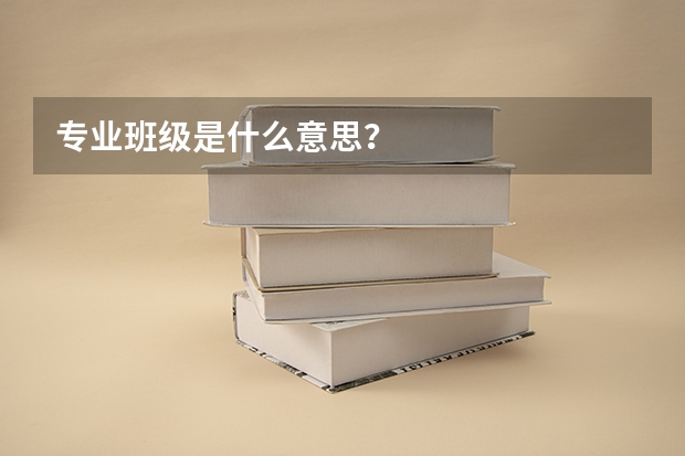 专业班级是什么意思？