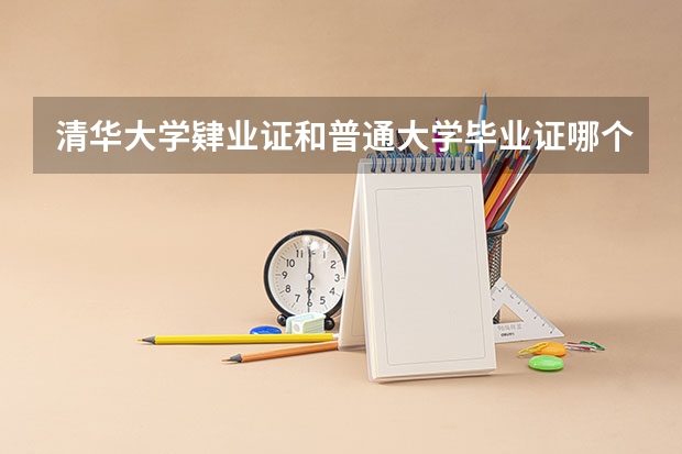 清华大学肄业证和普通大学毕业证哪个有用?