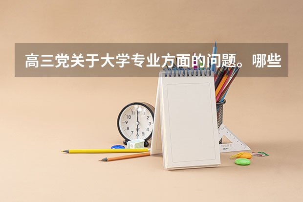 高三党关于大学专业方面的问题。哪些专业出国机会多?哪些专业毕业后比较好就业?