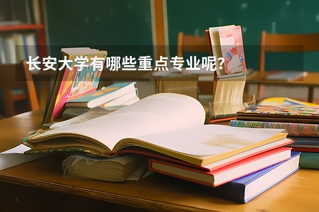 长安大学有哪些重点专业呢？
