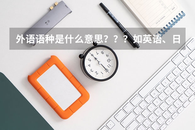 外语语种是什么意思???如英语、日语、德语等等
