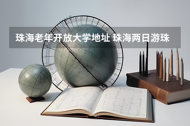 珠海老年开放大学地址 珠海两日游珠海两日游