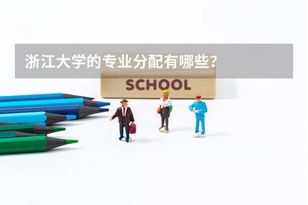 浙江大学的专业分配有哪些？